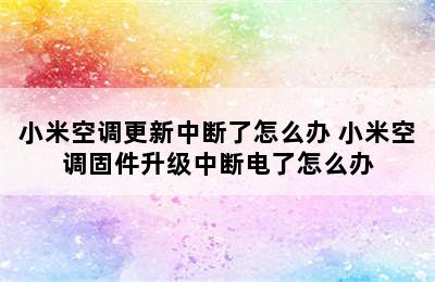 小米空调更新中断了怎么办 小米空调固件升级中断电了怎么办